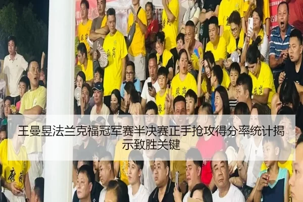 王曼昱法兰克福冠军赛半决赛正手抢攻得分率统计揭示致胜关键